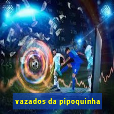 vazados da pipoquinha